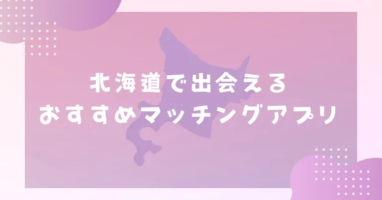 【2025年】北海道で出会えるおすすめマッチングアプリ7選！年代・目的別に紹介