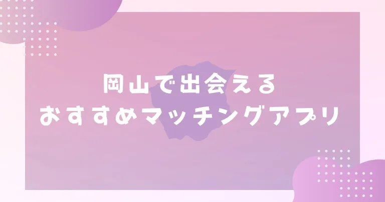 【2025年】岡山で出会えるおすすめマッチングアプリ7選！選ぶコツと注意点もご紹介！