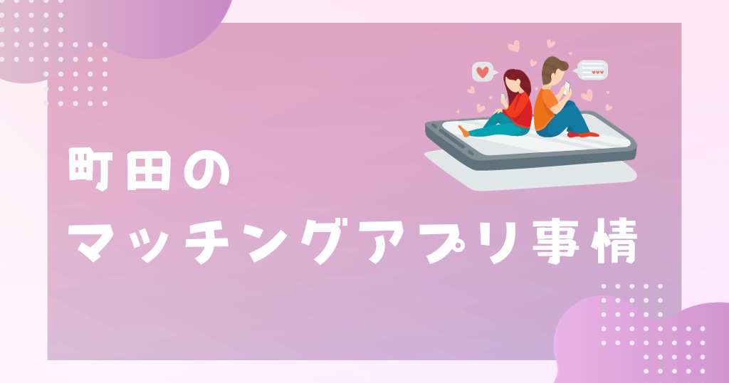 町田のマッチングアプリ事情!利用するべき理由